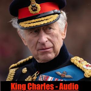 King Charles - Audio Biography by 2024 Quiet Please