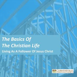 The Basics Of The Christian Life by Curwensville Christian Church