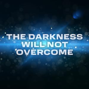 The Darkness Will Not Overcome