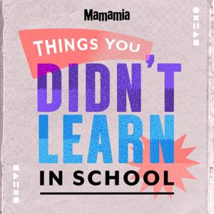 Things You Didn't Learn In School by Mamamia Podcasts