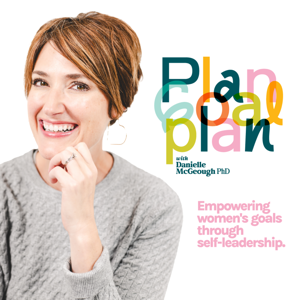 PLAN GOAL PLAN | Goals, Transformation for Women,  Mindful Time Management, Balance, Working Moms by Danielle McGeough, PhD