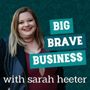 Big Brave Business:  Revolutionary Leadership and Entrepreneurship for Millennials with Sarah Heeter by Sarah Heeter