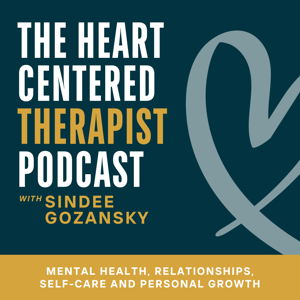 Heart-Centered Therapist Podcast: Elevating Practice in Mental Health, Relationships, Self-Care and Personal Growth by Sindee Gozansky