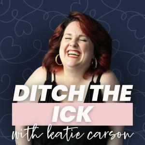 Ditch the Ick with Katie Carson: Redefining Relationships, Self-Worth, and Building Your Dream Life as Millennial and Gen X Women by Katie Carson