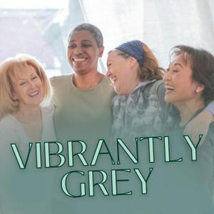 Vibrantly Grey with Kathy Werking: A Podcast for Women Over 50 and Thriving