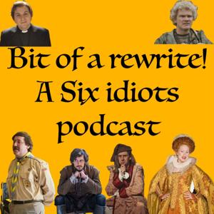 Bit Of A Rewrite! - A Six Idiot Podcast