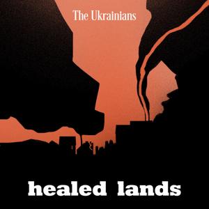 Healed Lands by The Ukrainians Audio