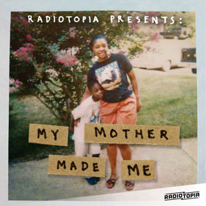 My Mother Made Me by Radiotopia