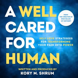 A Well Cared For Human: self-love strategies for transforming your pain into power by Kory M. Shrum