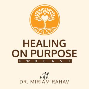 Healing on Purpose with Dr. Miriam Rahav