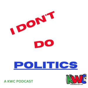 I Don't Do Politics (A KWC Podcast)