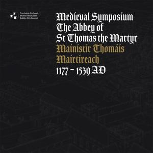 The Abbey of St Thomas the Martyr: A Dublin City Council Medieval Symposium by Historyhub.ie