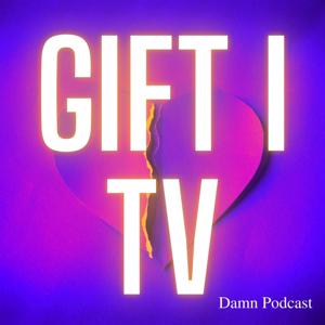 GIFT I TV by Damn Podcast