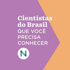 Cientistas do Brasil que você precisa conhecer by Nexo