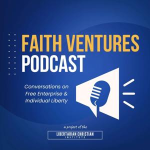 Faith Ventures Podcast by Libertarian Christian Institute