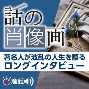 話の肖像画 by 産経Podcast（産経新聞社）