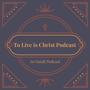 To Live is Christ Podcast