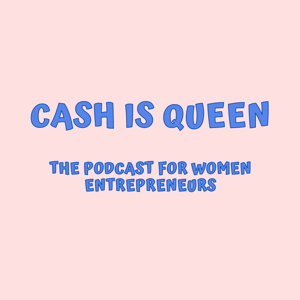 Cash Is Queen: The Podcast for Women Entrepreneurs