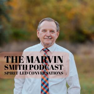 The Marvin Smith Podcast: Spirit-Led Conversations