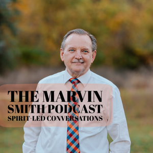 The Marvin Smith Podcast: Spirit-Led Conversations