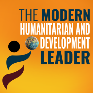 The Modern Humanitarian and Development Leader: Make a Greater Impact by Creating a High Performance Team while Avoiding Stress and Overwhelm