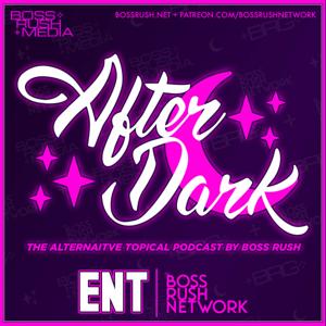 Boss Rush After Dark - The Alternative Topical Podcast