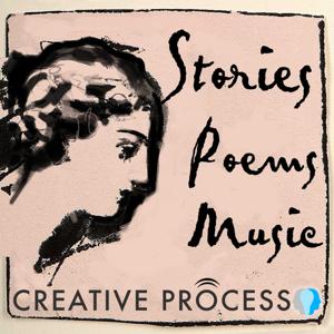 Stories, Poems & Music - The Creative Process: Novelists, Poets, Non-fiction Writers, Musicians, Screenwriters, Playwrights & Journalists on Writing by Novelists, Poets, Non-fiction Writers, Musicians, Screenwriters, Playwrights  Journalists on Writing - Creative Process Original Series