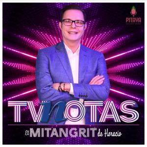 TVNotas: El Mitangrit de Horacio by Pitaya Entertainment, TVNotas