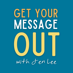 Get Your Message Out with Jen Lee