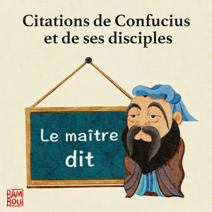 Le maître dit - Citations de Confucius et de ses disciples