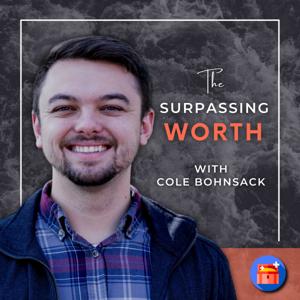 The Surpassing Worth - with Cole Bohnsack