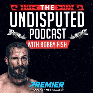 The Undisputed Podcast w/ Bobby Fish by Premier Podcast Network