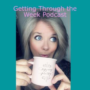 Getting Through the Week Podcast