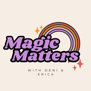 Magic Matters with Deni & Erica