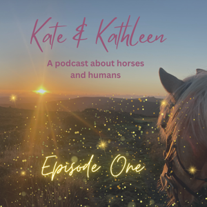 Kate and Kathleen - A podcast about humans and horses by Kathleen Beckham and KATE SANDEL