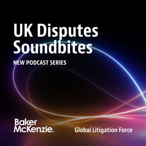 UK Disputes Soundbites by Baker McKenzie - William Devaney, Tom Firestone and Andrew Matheson