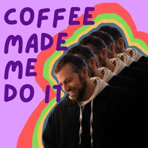 Coffee Made Me Do It