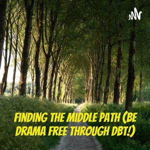 Finding the Middle Path (Be Drama Free Through DBT!)