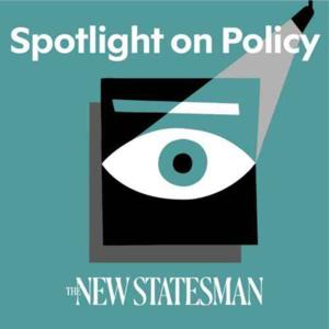 Spotlight on Policy, from the New Statesman by The New Statesman