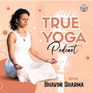 True Yoga Podcast by Bhavini Sharma