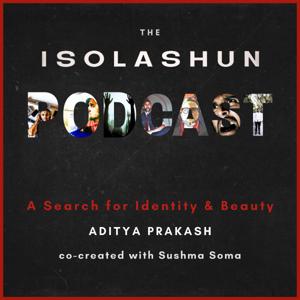 The ISOLASHUN Podcast : A Search for Identity and Beauty by Aditya Prakash