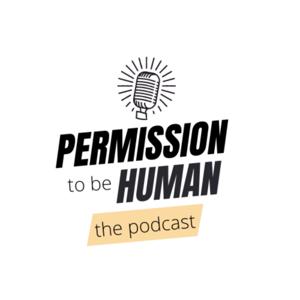 Permission To Be Human - the podcast