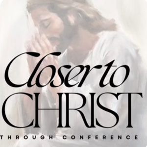 Closer To Christ Through General Conference