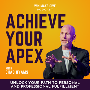 Achieve Your Apex by Chad Hyams - WIn Make Give Podcast Network