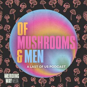 Of Mushrooms & Men: A Last of Us Podcast by Weirding Way Media