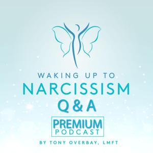 Waking Up To Narcissism Q&A by Tony Overbay LMFT