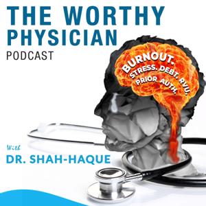 The Worthy Physician Podcast by Dr. Sapna Shah-Haque MD