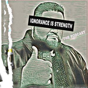 The Ignorance is Strength Podcast