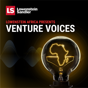 Lowenstein Africa Presents: Venture Voices by Lowenstein Sandler LLP