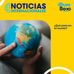 Noticias Internacionales by Bumbox Podcast